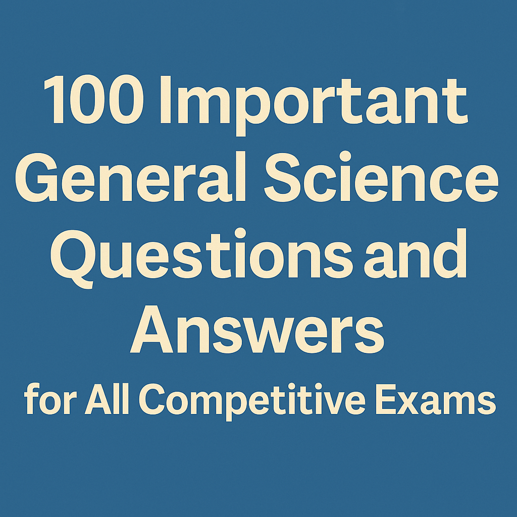 100 Important General Science questions and answers for all competitive exams